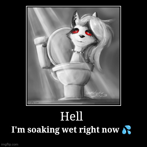 Hell | I'm soaking wet right now ? | image tagged in funny,demotivationals,skibidi loona,loona | made w/ Imgflip demotivational maker