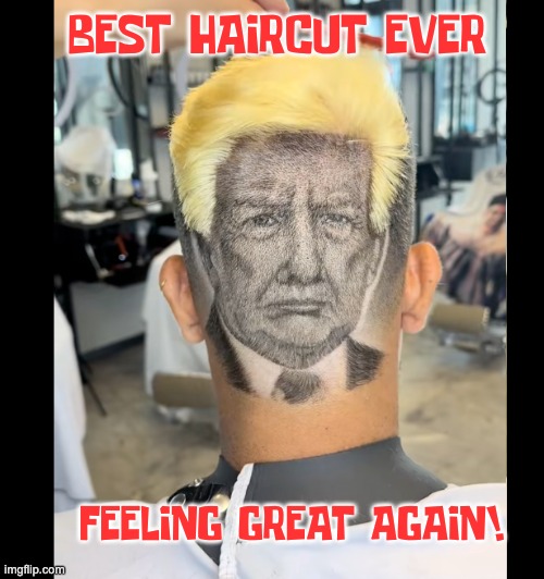 M.A.G.A. | BEST HAIRCUT EVER; FEELING GREAT AGAIN! | image tagged in maga,trump | made w/ Imgflip meme maker