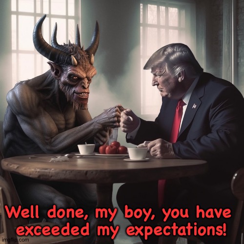 Donald gets a visitor | Well done, my boy, you have 
exceeded my expectations! | image tagged in trump and the devil | made w/ Imgflip meme maker
