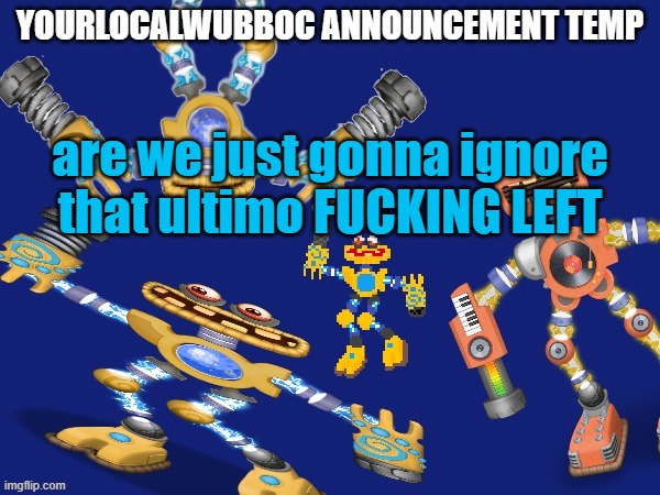 YourLocalWubboc Announcement Temp | are we just gonna ignore that ultimo FUCKING LEFT | image tagged in yourlocalwubboc announcement temp | made w/ Imgflip meme maker