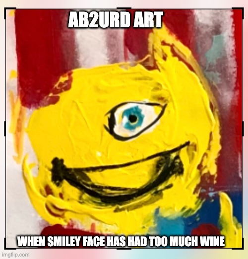 Smiley Face | AB2URD ART; WHEN SMILEY FACE HAS HAD TOO MUCH WINE | image tagged in art,funny memes,funny meme,lol | made w/ Imgflip meme maker