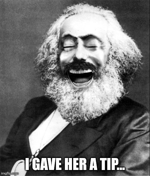 Marx LMAO | I GAVE HER A TIP... | image tagged in marx lmao | made w/ Imgflip meme maker