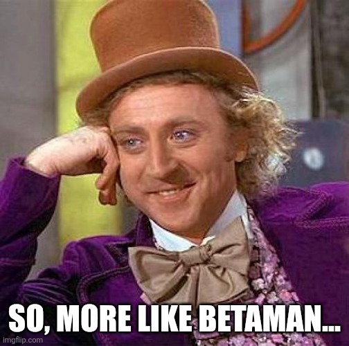 Creepy Condescending Wonka Meme | SO, MORE LIKE BETAMAN... | image tagged in memes,creepy condescending wonka | made w/ Imgflip meme maker