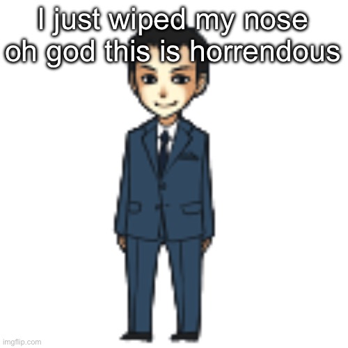 Moriarty but a shimeji | I just wiped my nose oh god this is horrendous | image tagged in moriarty but a shimeji | made w/ Imgflip meme maker