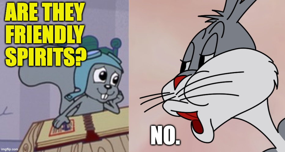 ARE THEY
FRIENDLY
SPIRITS? NO. | image tagged in bugs bunny no | made w/ Imgflip meme maker