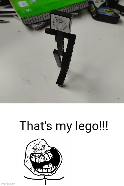 Forever alone lego | That's my lego!!! | image tagged in forever alone happy | made w/ Imgflip meme maker