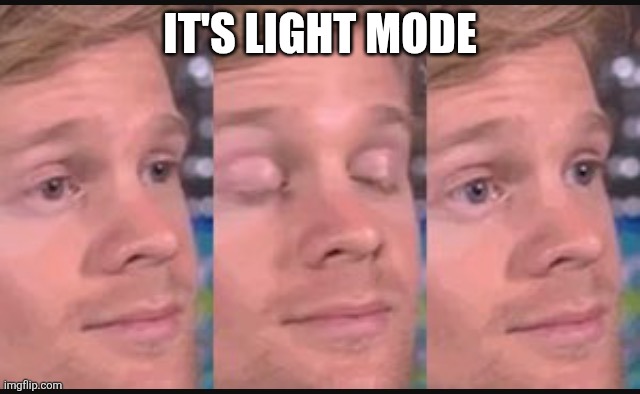 Blinking guy | IT'S LIGHT MODE | image tagged in blinking guy | made w/ Imgflip meme maker