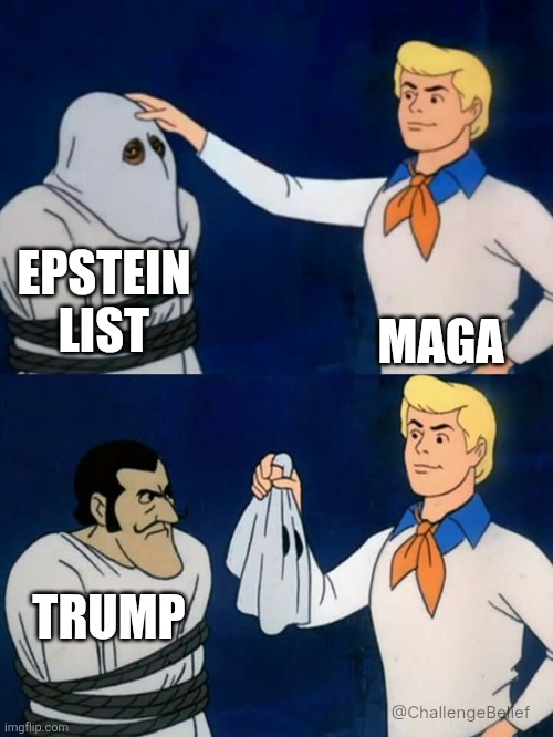 Epstein list | EPSTEIN LIST; MAGA; TRUMP; @ChallengeBelief | image tagged in scooby doo mask reveal | made w/ Imgflip meme maker