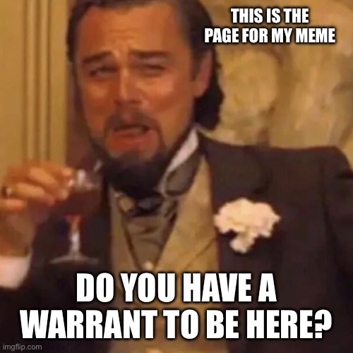 Libertarianism be like … | THIS IS THE PAGE FOR MY MEME; DO YOU HAVE A WARRANT TO BE HERE? | image tagged in leonardo dicaprio lauging | made w/ Imgflip meme maker