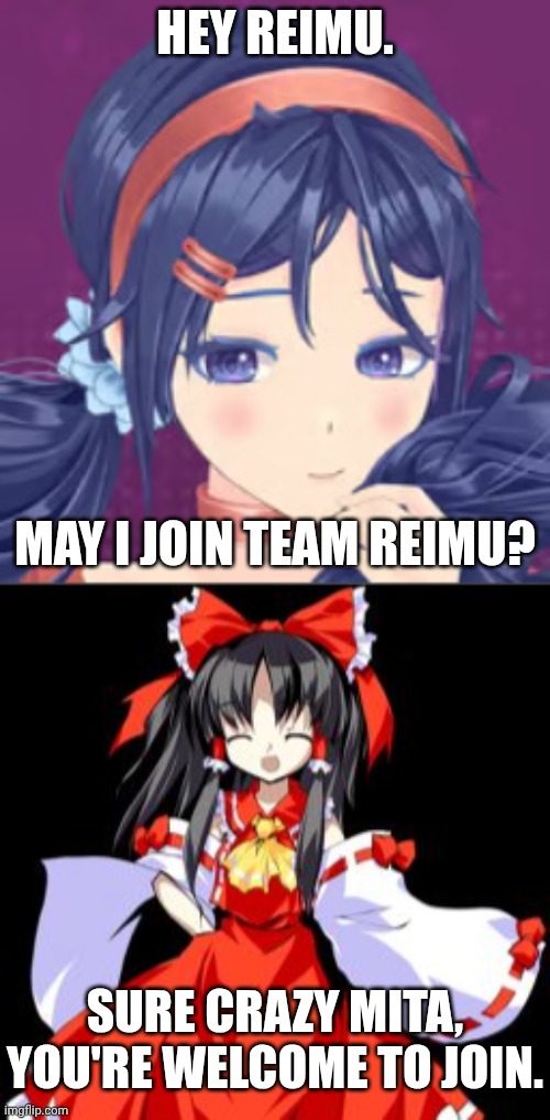 Mita (Crazy Mita) joins Team Reimu | HEY REIMU. MAY I JOIN TEAM REIMU? SURE CRAZY MITA, YOU'RE WELCOME TO JOIN. | image tagged in mita,reimu hakurei | made w/ Imgflip meme maker