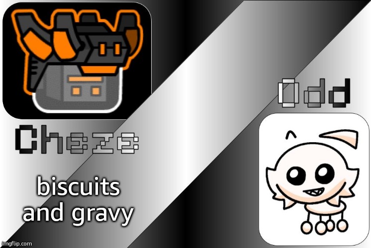 Cheze & Odd Shared Temp | biscuits and gravy | image tagged in cheze odd shared temp | made w/ Imgflip meme maker