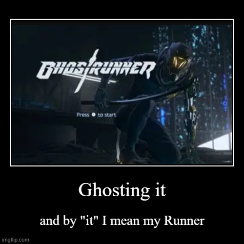 ts so PEAK | Ghosting it | and by "it" I mean my Runner | image tagged in demotivationals | made w/ Imgflip demotivational maker