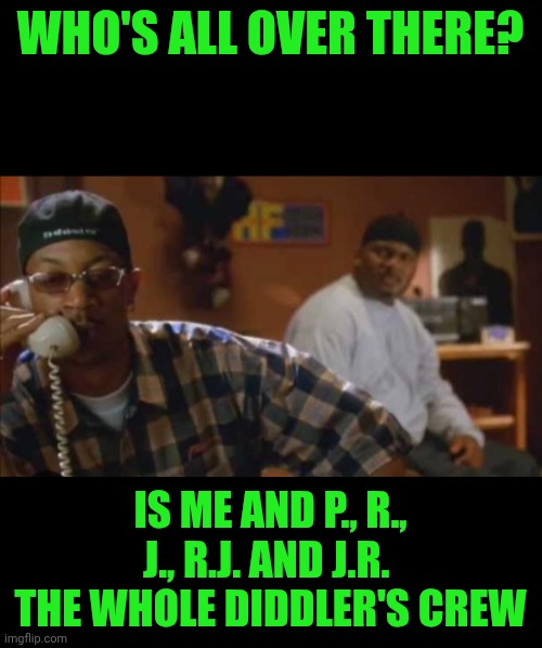 Funny | WHO'S ALL OVER THERE? IS ME AND P., R., J., R.J. AND J.R. 
THE WHOLE DIDDLER'S CREW | image tagged in funny,diddy,jay z,r kelly,ray,kanye west | made w/ Imgflip meme maker