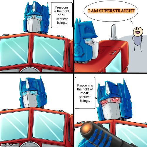 context: super straight means anti lgbtq | I AM SUPERSTRAIGHT | image tagged in freedom is the right of most sentient beings | made w/ Imgflip meme maker