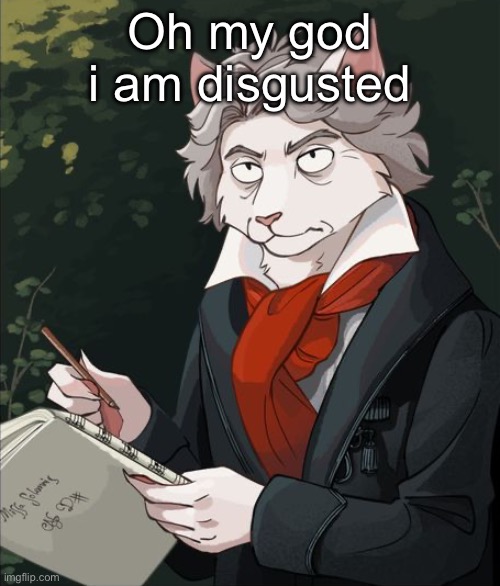 Cathoven | Oh my god i am disgusted | image tagged in cathoven | made w/ Imgflip meme maker