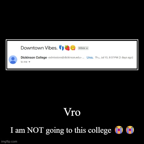 Vro | I am NOT going to this college ?? | image tagged in funny,demotivationals | made w/ Imgflip demotivational maker