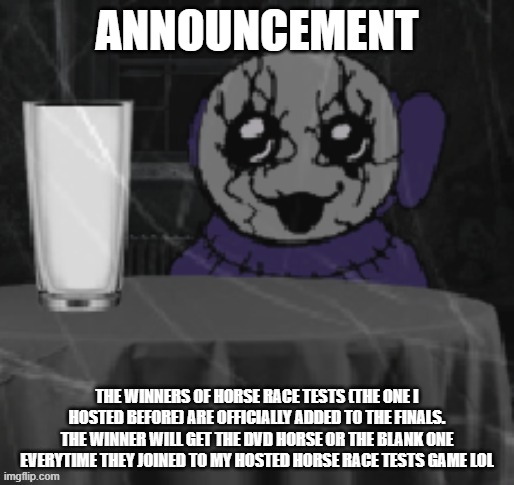 We need 6 more winners btw | ANNOUNCEMENT; THE WINNERS OF HORSE RACE TESTS (THE ONE I HOSTED BEFORE) ARE OFFICIALLY ADDED TO THE FINALS. THE WINNER WILL GET THE DVD HORSE OR THE BLANK ONE EVERYTIME THEY JOINED TO MY HOSTED HORSE RACE TESTS GAME LOL | image tagged in goober tinky | made w/ Imgflip meme maker