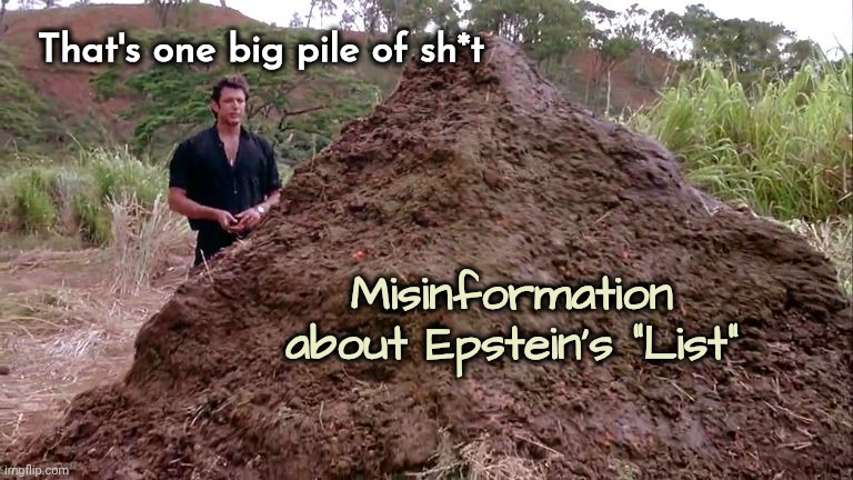Take deep breaths and try to relax | That's one big pile of sh*t; Misinformation about Epstein's "List" | image tagged in big pile of bullshit,jeffrey epstein,aaaaand its gone,roll safe think about it,i'll just wait here,trying to care | made w/ Imgflip meme maker