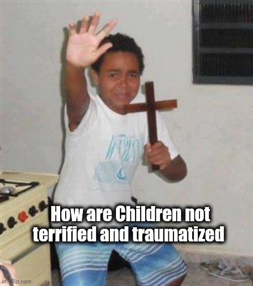 Scared Kid | How are Children not terrified and traumatized | image tagged in scared kid | made w/ Imgflip meme maker