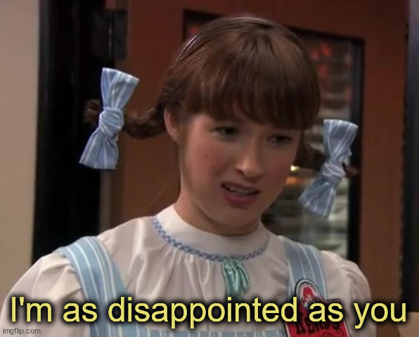 ELLIE KEMPER AS DISAPPOINTED WENDY | I'm as disappointed as you | image tagged in ellie kemper as disappointed wendy | made w/ Imgflip meme maker