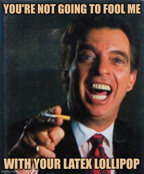 Morton Downy Jr. | YOU'RE NOT GOING TO FOOL ME; WITH YOUR LATEX LOLLIPOP | image tagged in morton downy jr,latex,lollipop,i pity the fool,its not going to happen | made w/ Imgflip meme maker