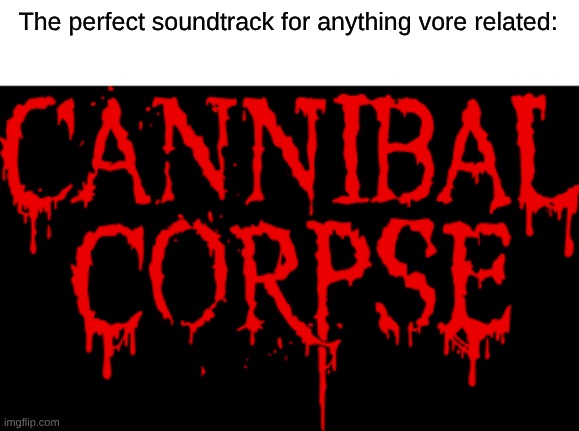 Forget "Cannibal" by Ke$ha | The perfect soundtrack for anything vore related: | image tagged in memes,music,fetish,vore | made w/ Imgflip meme maker