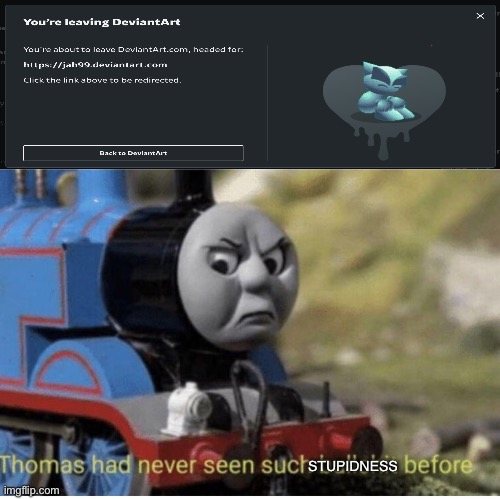 You can’t say you’re leaving DeviantArt when the link IS DeviantArt | STUPIDNESS | image tagged in thomas has never seen such bullshit before,deviantart,link,visible confusion,wait what | made w/ Imgflip meme maker