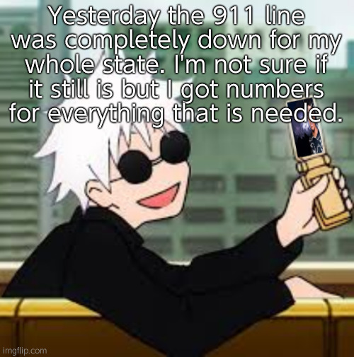 Gojo Satoru LowTierGod | Yesterday the 911 line was completely down for my whole state. I'm not sure if it still is but I got numbers for everything that is needed. | image tagged in gojo satoru lowtiergod | made w/ Imgflip meme maker