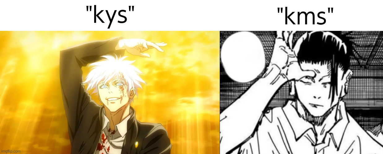 Msmg has two moods | "kys"; "kms" | image tagged in i alone am the honored one jjk,geto thinking | made w/ Imgflip meme maker