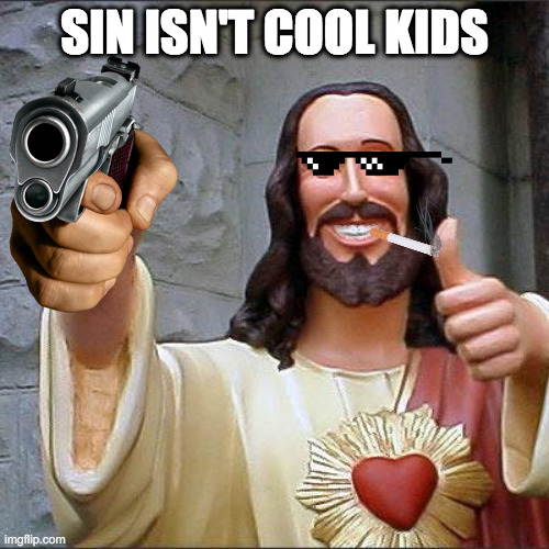 Buddy Christ Meme | SIN ISN'T COOL KIDS | image tagged in memes,buddy christ | made w/ Imgflip meme maker
