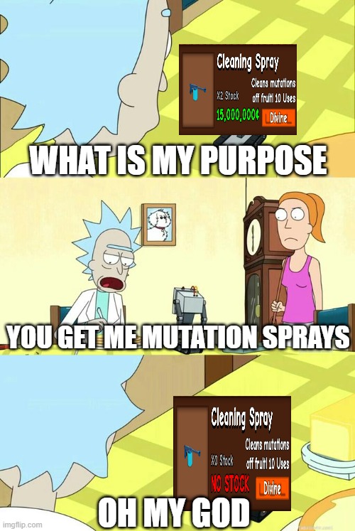 Only grow a garden players will understand part 3: Cleaning spray's use | WHAT IS MY PURPOSE; YOU GET ME MUTATION SPRAYS; OH MY GOD | image tagged in what's my purpose - butter robot | made w/ Imgflip meme maker