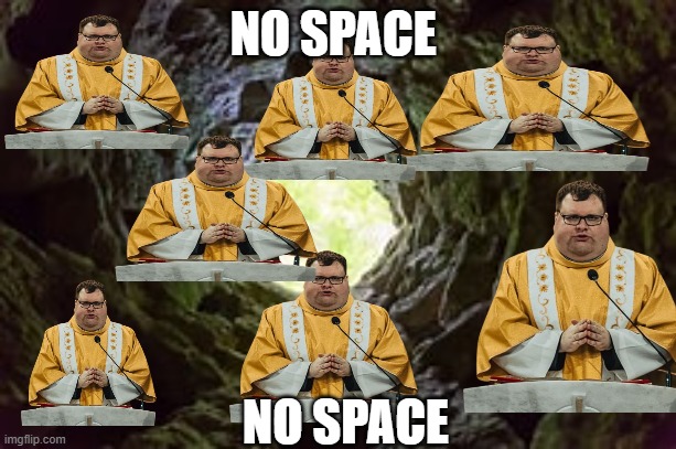 no space | NO SPACE; NO SPACE | image tagged in memes | made w/ Imgflip meme maker