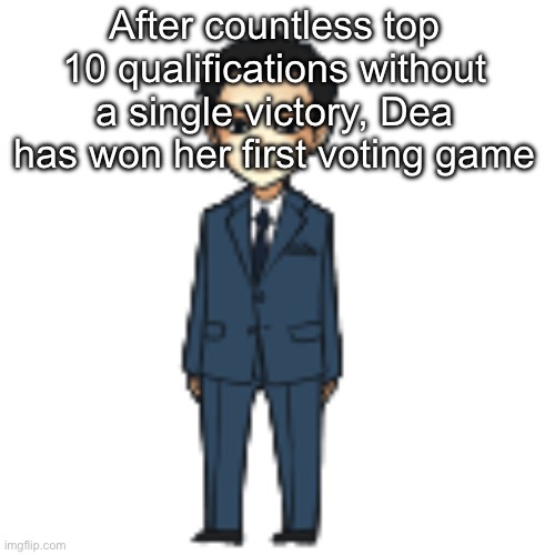 Congrats | After countless top 10 qualifications without a single victory, Dea has won her first voting game | image tagged in moriarty but a shimeji,voting game s11 | made w/ Imgflip meme maker