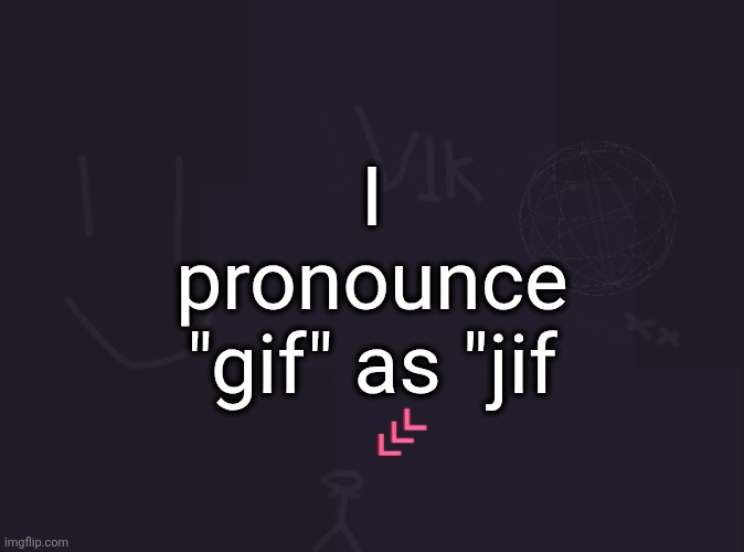 cancel me if you want I understand | I pronounce "gif" as "jif | image tagged in vik's image | made w/ Imgflip meme maker