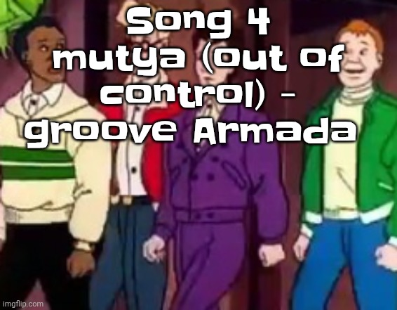 I love the soundboy rock album we need more music like it | Song 4 mutya (out of control) - groove Armada | image tagged in nice outfits guys | made w/ Imgflip meme maker