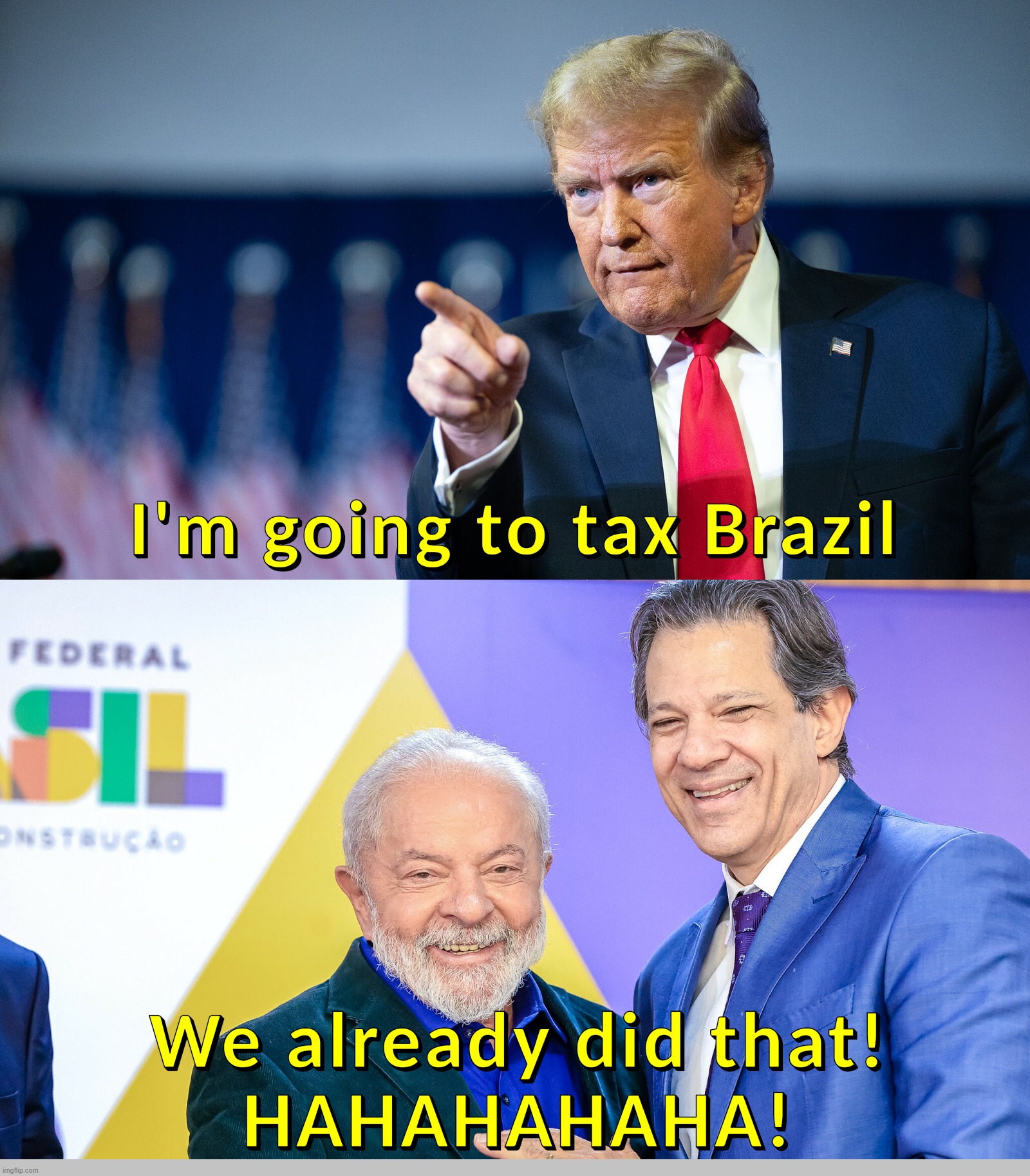 I'm going to tax Brazil | image tagged in donald trump,lula,haddad,brazil,tax,tariffs | made w/ Imgflip meme maker