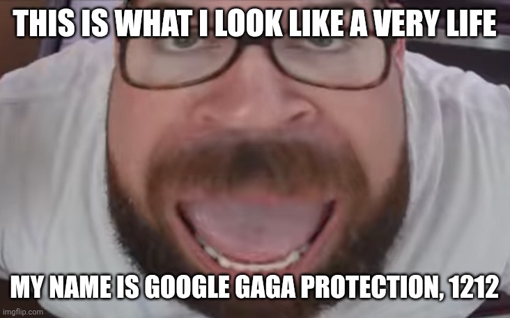 N | THIS IS WHAT I LOOK LIKE A VERY LIFE; MY NAME IS GOOGLE GAGA PROTECTION, 1212 | image tagged in sad pablo escobar | made w/ Imgflip meme maker