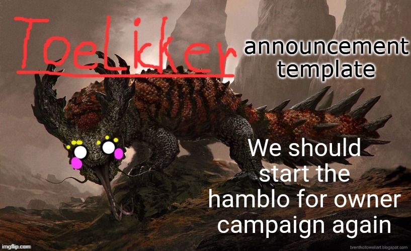 toelicker43 announcement template | We should start the hamblo for owner campaign again | image tagged in toelicker43 announcement template | made w/ Imgflip meme maker