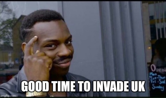 Thinking Black Man | GOOD TIME TO INVADE UK | image tagged in thinking black man | made w/ Imgflip meme maker