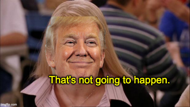 Its Not Going To Happen Meme | That's not going to happen. | image tagged in memes,its not going to happen | made w/ Imgflip meme maker
