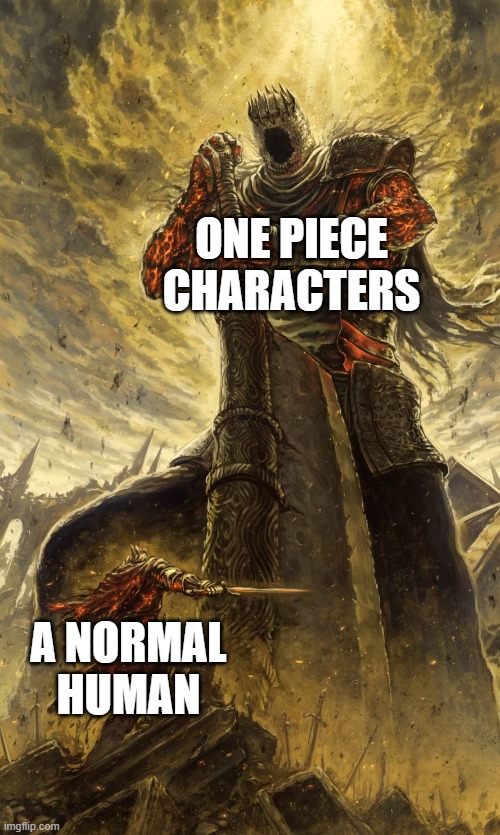 they always so tall bro | ONE PIECE CHARACTERS; A NORMAL HUMAN | image tagged in yhorm dark souls,anime,one piece,size,character,luffy | made w/ Imgflip meme maker