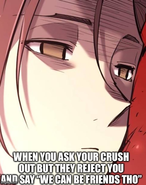 We still friends tho | WHEN YOU ASK YOUR CRUSH OUT BUT THEY REJECT YOU AND SAY “WE CAN BE FRIENDS THO” | image tagged in lloyd | made w/ Imgflip meme maker