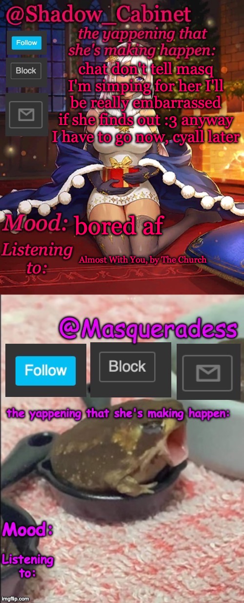 Almost With You, by The Church is a fire song go listen to it and tell me what yall think =D | chat don't tell masq I'm simping for her I'll be really embarrassed if she finds out :3 anyway I have to go now, cyall later; bored af; Almost With You, by The Church | image tagged in shadow_cabinet and masq shared temp | made w/ Imgflip meme maker