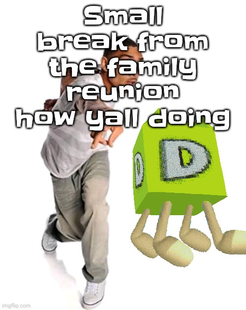 Think fast | Small break from the family reunion how yall doing | image tagged in think fast | made w/ Imgflip meme maker