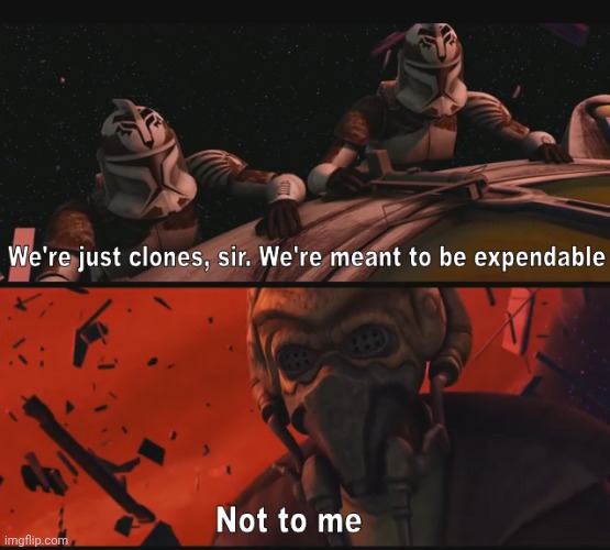 Watching the clone wars rn!! | image tagged in not to me | made w/ Imgflip meme maker