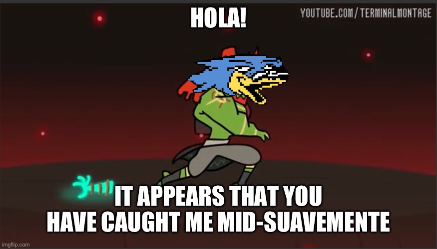 HOLA! IT APPEARS THAT YOU HAVE CAUGHT ME MID-SUAVEMENTE | made w/ Imgflip meme maker