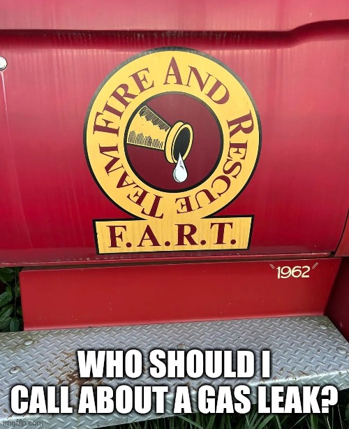 WHO SHOULD I CALL ABOUT A GAS LEAK? | image tagged in gas | made w/ Imgflip meme maker