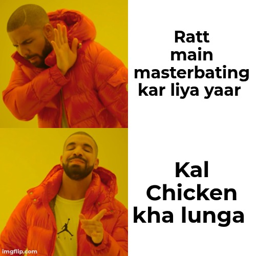 Drake Hotline Bling | Ratt main masterbating kar liya yaar; Kal Chicken kha lunga | image tagged in memes,drake hotline bling | made w/ Imgflip meme maker