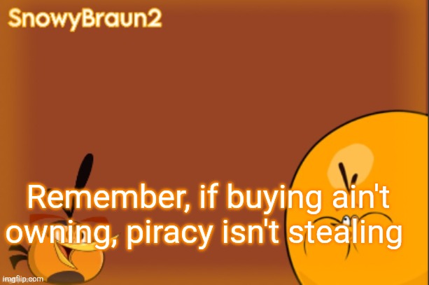 bubbles announcement temp (credits to bandito) | Remember, if buying ain't owning, piracy isn't stealing | image tagged in bubbles announcement temp credits to bandito | made w/ Imgflip meme maker
