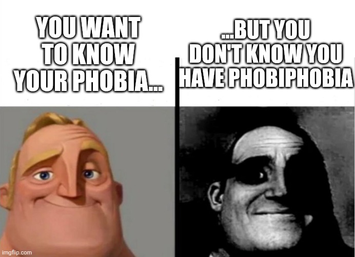Teacher's Copy | ...BUT YOU DON'T KNOW YOU HAVE PHOBIPHOBIA; YOU WANT TO KNOW YOUR PHOBIA... | image tagged in teacher's copy | made w/ Imgflip meme maker